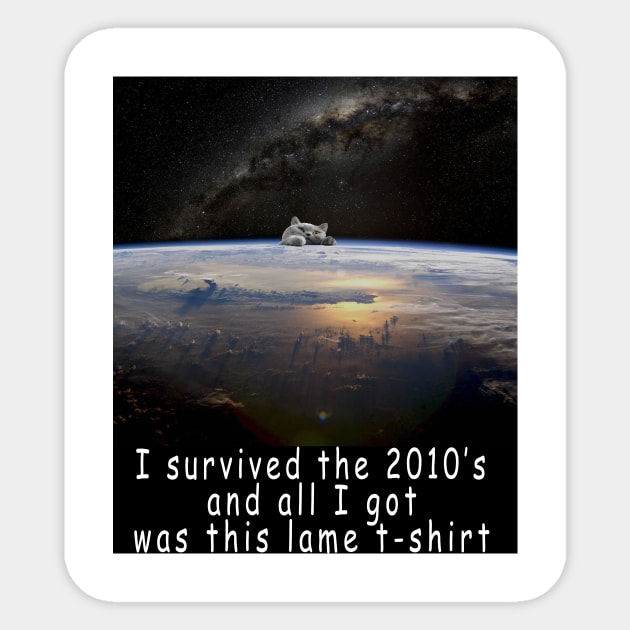 I survived the 2010's and all I got was this stupid t-shirt 4 Sticker by Rholm